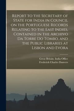 portada Report to the Secretary of State for India in Council on the Portuguese Records Relating to the East Indies, Contained in the Archivo Da Torre Do Tomb