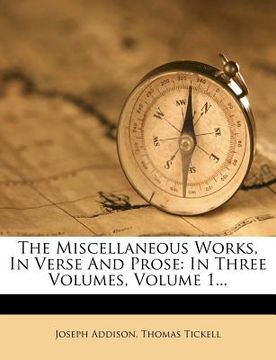 portada the miscellaneous works, in verse and prose: in three volumes, volume 1... (in English)