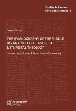 portada The Hymnography of the Middle Byzantine Ecclesiastic Rite & Its Festal Theology: Introduction - Edition & Translation - Commentary (en Inglés)