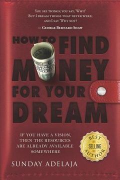 portada How to Find Money for Your Dream: How to Build a System That Would Finance Your Calling (en Inglés)
