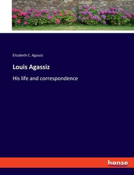 portada Louis Agassiz: His life and correspondence (en Inglés)