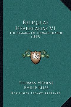 portada reliquiae hearnianae v1: the remains of thomas hearne (1869) (en Inglés)