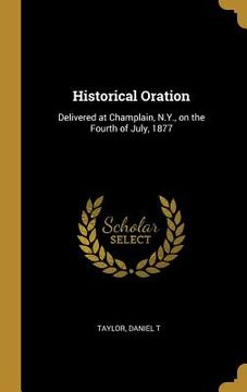 portada Historical Oration: Delivered at Champlain, N.Y., on the Fourth of July, 1877 (en Inglés)