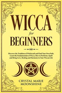 portada Wicca for Beginners: Discover the Tradition of Witchcraft and Find Your Own Path. Learn the Fundamentals of Wicca, How to Perform a Spell a (en Inglés)