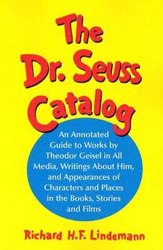 portada the dr. seuss catalog: an annotated guide to works by theodor geisel in all media, writings about him, and appearances of characters and plac (en Inglés)