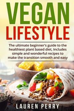 portada Vegan Lifestyle: The ultimate beginner's guide to the healthiest plant based diet, Includes simple and wonderful recipes to make the tr (en Inglés)