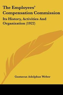portada the employees' compensation commission: its history, activities and organization (1922) (en Inglés)