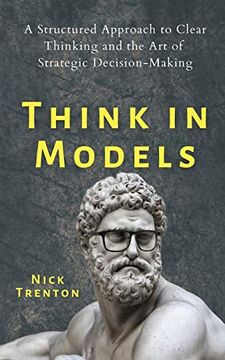 portada Think in Models: A Structured Approach to Clear Thinking and the art of Strategic Decision-Making (en Inglés)