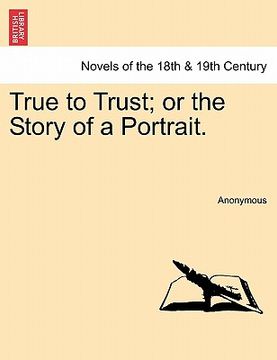 portada true to trust; or the story of a portrait. (en Inglés)