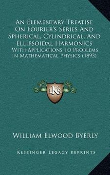 portada an elementary treatise on fourier's series and spherical, cylindrical, and ellipsoidal harmonics: with applications to problems in mathematical physi (in English)