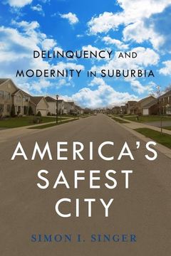 portada America’s Safest City: Delinquency and Modernity in Suburbia (New Perspectives in Crime, Deviance, and Law)