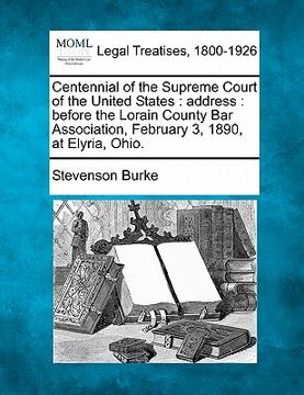portada centennial of the supreme court of the united states: address: before the lorain county bar association, february 3, 1890, at elyria, ohio. (en Inglés)