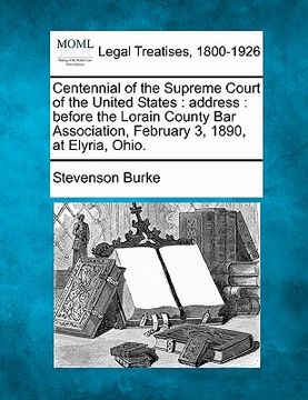 portada centennial of the supreme court of the united states: address: before the lorain county bar association, february 3, 1890, at elyria, ohio.