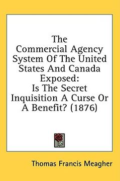 portada the commercial agency system of the united states and canada exposed: is the secret inquisition a curse or a benefit? (1876)