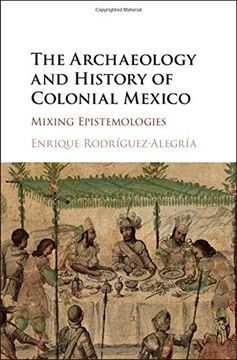 portada The Archaeology and History of Colonial Mexico: Mixing Epistemologies. (en Inglés)