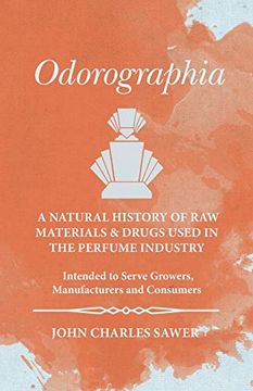 portada Odorographia - a Natural History of raw Materials and Drugs Used in the Perfume Industry - Intended to Serve Growers, Manufacturers and Consumers 