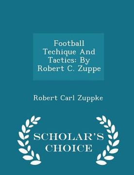 portada Football Techique and Tactics: By Robert C. Zuppe - Scholar's Choice Edition