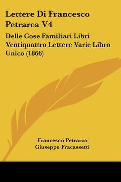portada lettere di francesco petrarca v4: delle cose familiari libri ventiquattro lettere varie libro unico (1866)