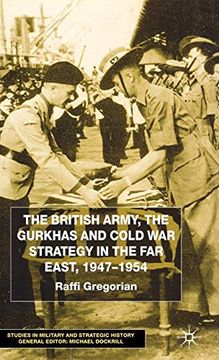 portada The British Army, the Gurkhas and Cold war Strategy in the far East, 1947–1954 (Studies in Military and Strategic History) (en Inglés)