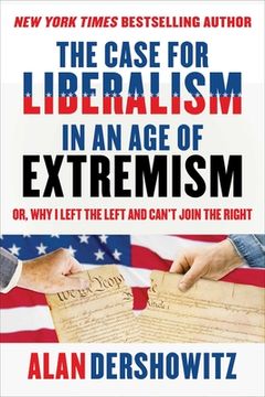 portada The Case for Liberalism in an Age of Extremism: Or, Why I Left the Left But Can't Join the Right