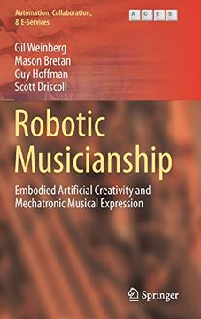 portada Robotic Musicianship: Embodied Artificial Creativity and Mechatronic Musical Expression (Automation, Collaboration, & E-Services) (en Inglés)
