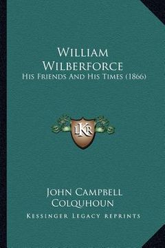 portada william wilberforce: his friends and his times (1866) (en Inglés)