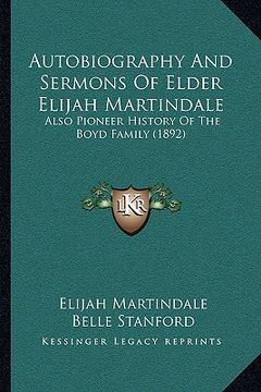 portada autobiography and sermons of elder elijah martindale: also pioneer history of the boyd family (1892) (in English)