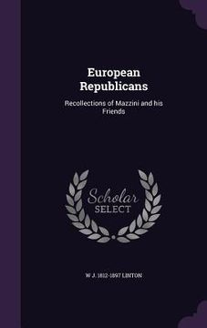 portada European Republicans: Recollections of Mazzini and his Friends (en Inglés)