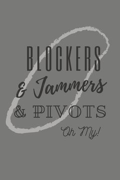 portada Blockers & Jammers & Pivots Oh My!: Roller Derby Bout Tracker for Bout Prep, Goals, Reflections and Basic Stats Tracking (en Inglés)