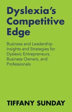 portada Dyslexia's Competitive Edge: Business and Leadership Insights and Strategies for Dyslexic Entrepreneurs, Business Owners, and Professionals (en Inglés)
