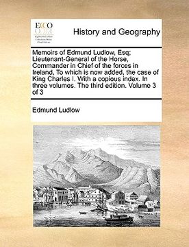 portada memoirs of edmund ludlow, esq; lieutenant-general of the horse, commander in chief of the forces in ireland, to which is now added, the case of king c