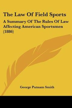 portada the law of field sports: a summary of the rules of law affecting american sportsmen (1886) (en Inglés)