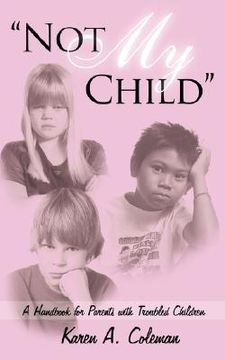 portada not my child: a handbook for parents with troubled children (en Inglés)