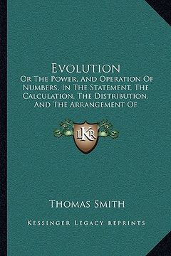 portada evolution: or the power, and operation of numbers, in the statement, the calculation, the distribution, and the arrangement of qu (en Inglés)