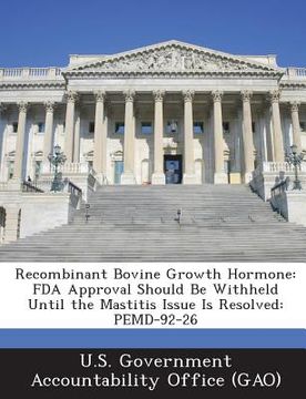 portada Recombinant Bovine Growth Hormone: FDA Approval Should Be Withheld Until the Mastitis Issue Is Resolved: Pemd-92-26 (en Inglés)
