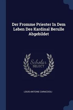 portada Der Fromme Priester In Dem Leben Des Kardinal Berulle Abgebildet (en Inglés)