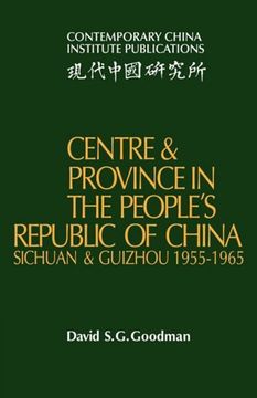 portada Centre and Province in the People's Republic of China: Sichuan and Guizhou, 1955 1965 (Contemporary China Institute Publications) (en Inglés)