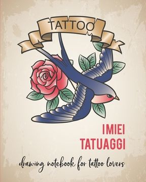 portada I miei Tatuaggi: Quaderno per progettare il tuo prossimo tatuaggio! Con spazi per disegno, palette, posizionamento e dettagli. Regalo p (en Italiano)