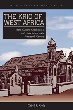 portada The Krio of West Africa: Islam, Culture, Creolization, and Colonialism in the Nineteenth Century (New African Histories) (en Inglés)