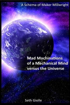 portada Mad Machinations of a Mechanical Mind versus the Universe: A Schema of Maker Millwright (en Inglés)