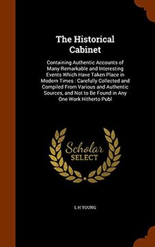 portada The Historical Cabinet: Containing Authentic Accounts of Many Remarkable and Interesting Events Which Have Taken Place in Modern Times : Carefully ... Not to Be Found in Any One Work Hitherto Publ