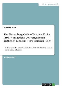 portada The Nuremberg Code of Medical Ethics (1947): Eingedenk des vergessenen ärztlichen Ethos im 1000- jährigen Reich: Mit Beispielen der einer Medizin ohne (en Alemán)