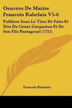 portada oeuvres de maitre francois rabelais v5-6: publiees sous le titre de faits et dits du geant gargantua et de son fils pantagruel (1711) (in English)
