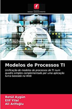 portada Modelos de Processos ti: Unificação de Modelos de Processos de ti num Quadro Simples Complementado por uma Aplicação Turca Baseada na web (en Portugués)