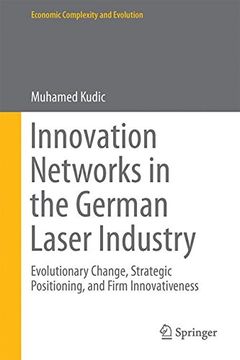 portada Innovation Networks in the German Laser Industry: Evolutionary Change, Strategic Positioning, and Firm Innovativeness (Economic Complexity and Evolution)