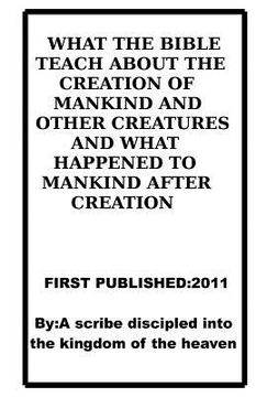 portada what the bible teach about the creation of mankind and other creatures and what happend to mankind after creation. (en Inglés)