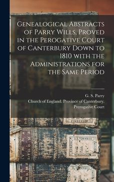 portada Genealogical Abstracts of Parry Wills, Proved in the Perogative Court of Canterbury Down to 1810 With the Administrations for the Same Period