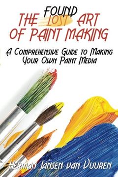 portada The Found Art of Paint Making: A Comprehensive Guide to Making Your Own Paint Media