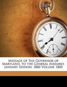 portada message of the governor of maryland, to the general assembly, january session, 1860 volume 1860 (en Inglés)