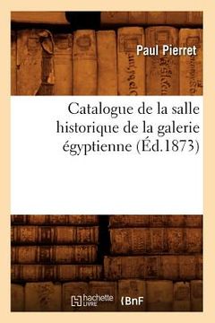 portada Catalogue de la Salle Historique de la Galerie Égyptienne (Éd.1873) (in French)